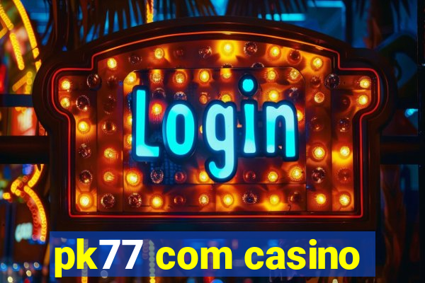 pk77 com casino